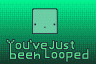 You've Just Been Looped