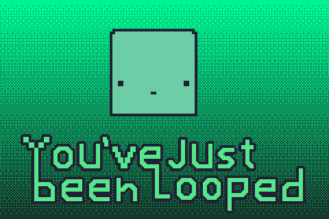 You've Just Been Looped
