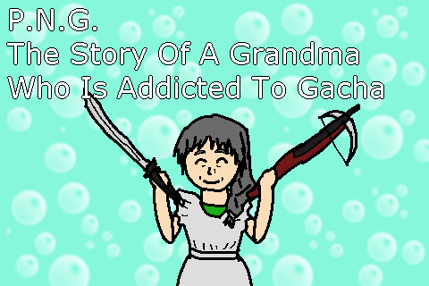 P.N.G. The Story Of A Grandma Who Is Addicted To Gacha