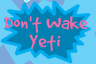 Dont Wake Yeti