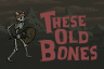 These Old Bones